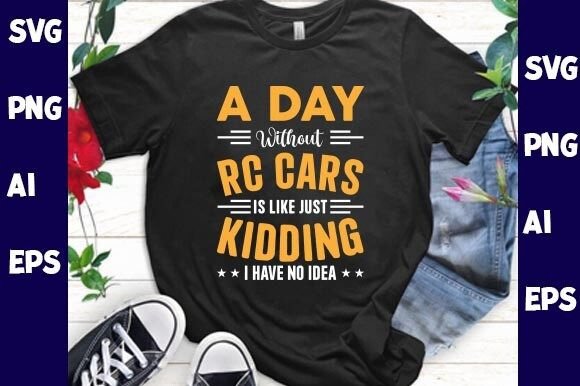 A Day Without RC Cars Is Like Just: Graphics & T-Shirt Designs