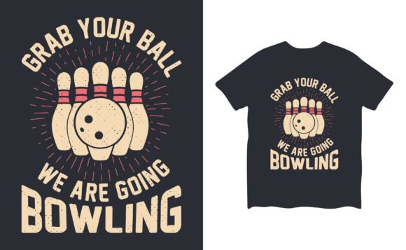 Grab Your Ball We Are Going Bowling: Graphics & T-Shirt Designs