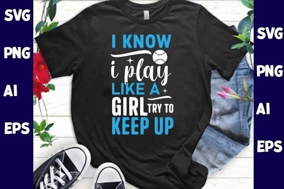 I Know I Play Like a Girl Try to Keep Up Graphics & T-Shirt Designs