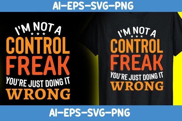 I’m Not a Control Freak You’re Just — Graphics & T-Shirt Designs