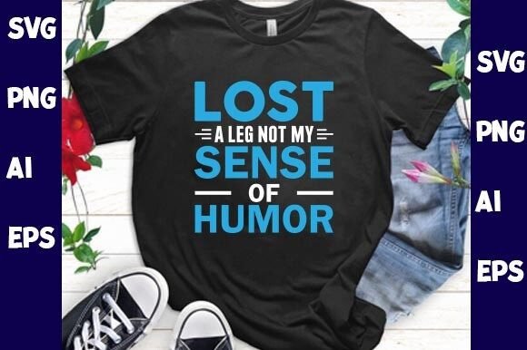 I’ve Lost a Leg Not My Sense of Humor: Graphics & T-Shirt Designs