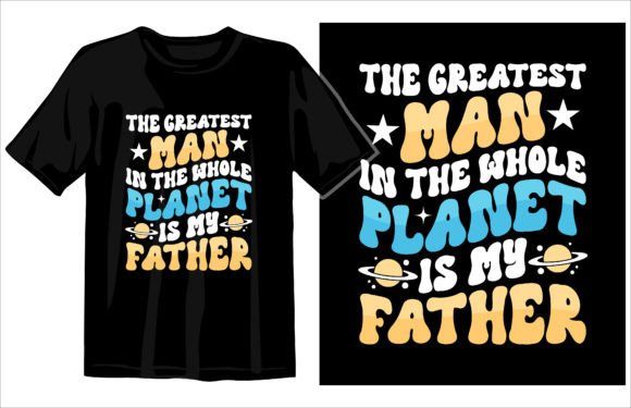 The Greatest Man is My Father: Graphics & T-Shirt Designs